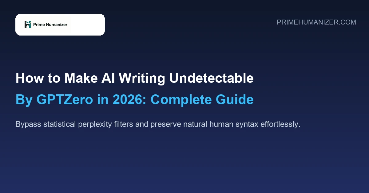 How to Make AI Writing Undetectable by GPTZero in 2026 Guide